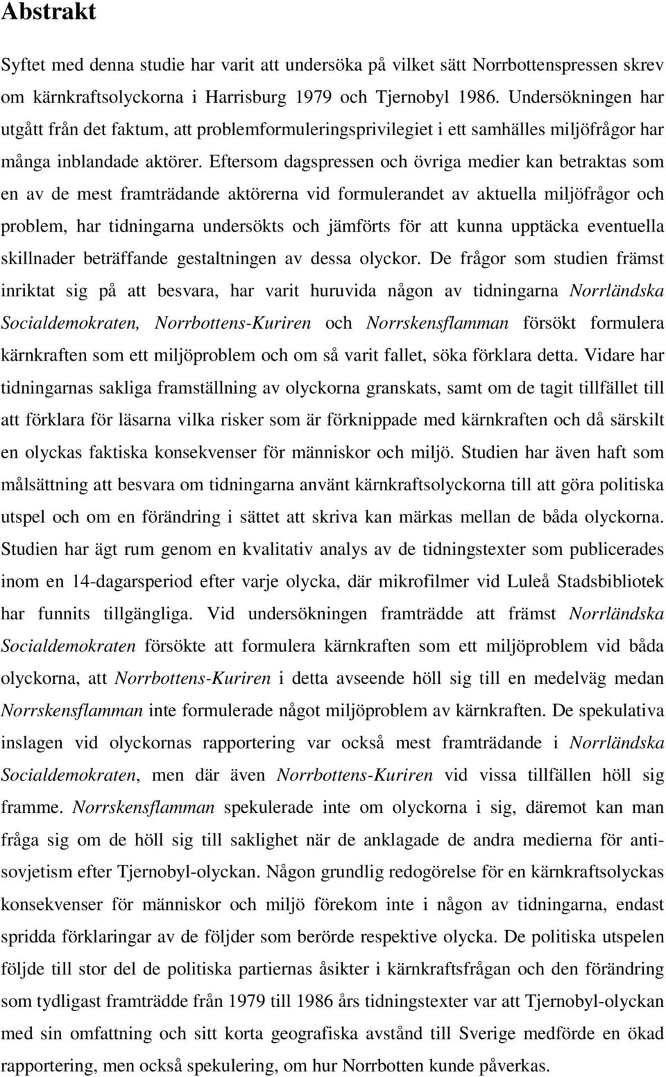 Eftersom dagspressen och övriga medier kan betraktas som en av de mest framträdande aktörerna vid formulerandet av aktuella miljöfrågor och problem, har tidningarna undersökts och jämförts för att