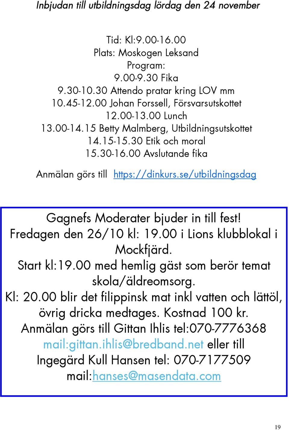 se/utbildningsdag Gagnefs Moderater bjuder in till fest! Fredagen den 26/10 kl: 19.00 i Lions klubblokal i Mockfjärd. Start kl:19.00 med hemlig gäst som berör temat skola/äldreomsorg. Kl: 20.