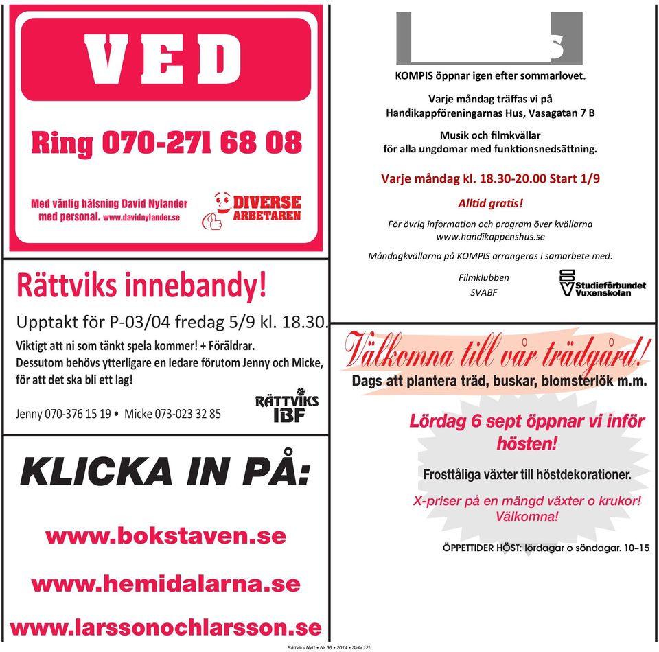 Jenny 070-376 15 19 Micke 073-023 32 85 KLICKA IN PÅ: www.bokstaven.se - Välkomna till vår trädgård! Dags att plantera träd, buskar, blomsterlök m.m. Lördag 6 sept öppnar vi inför hösten!