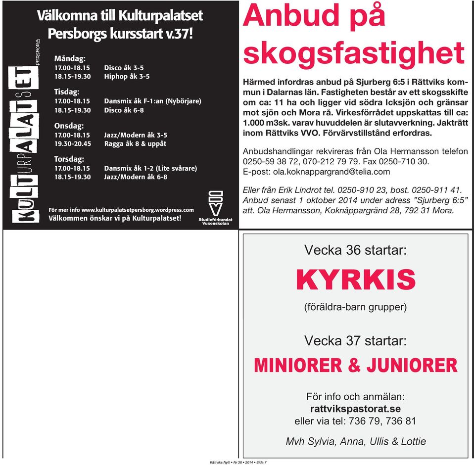 com Välkommen önskar vi på Kulturpalatset! Anbud på skogsfastighet Härmed infordras anbud på Sjurberg 6:5 i Rättviks kommun i Dalarnas län.