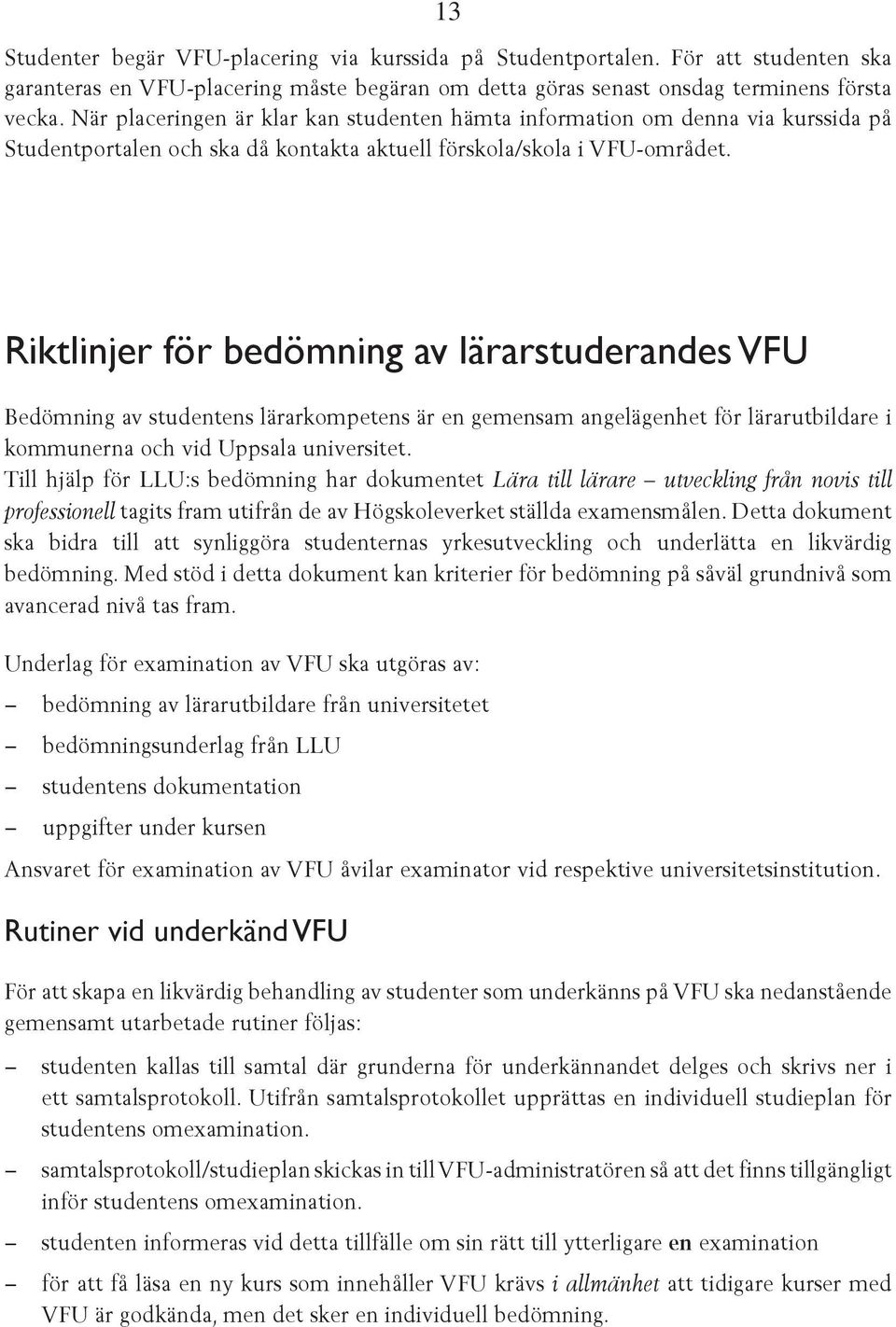 Riktlinjer för bedömning av lärarstuderandes VFU Bedömning av studentens lärarkompetens är en gemensam angelägenhet för lärarutbildare i kommunerna och vid Uppsala universitet.