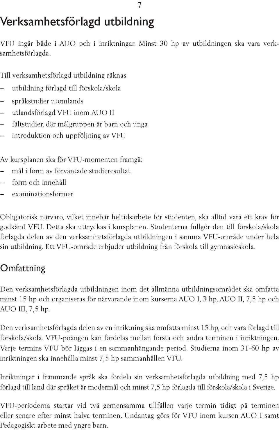 uppföljning av VFU Av kursplanen ska för VFU-momenten framgå: mål i form av förväntade studieresultat form och innehåll examinationsformer Obligatorisk närvaro, vilket innebär heltidsarbete för