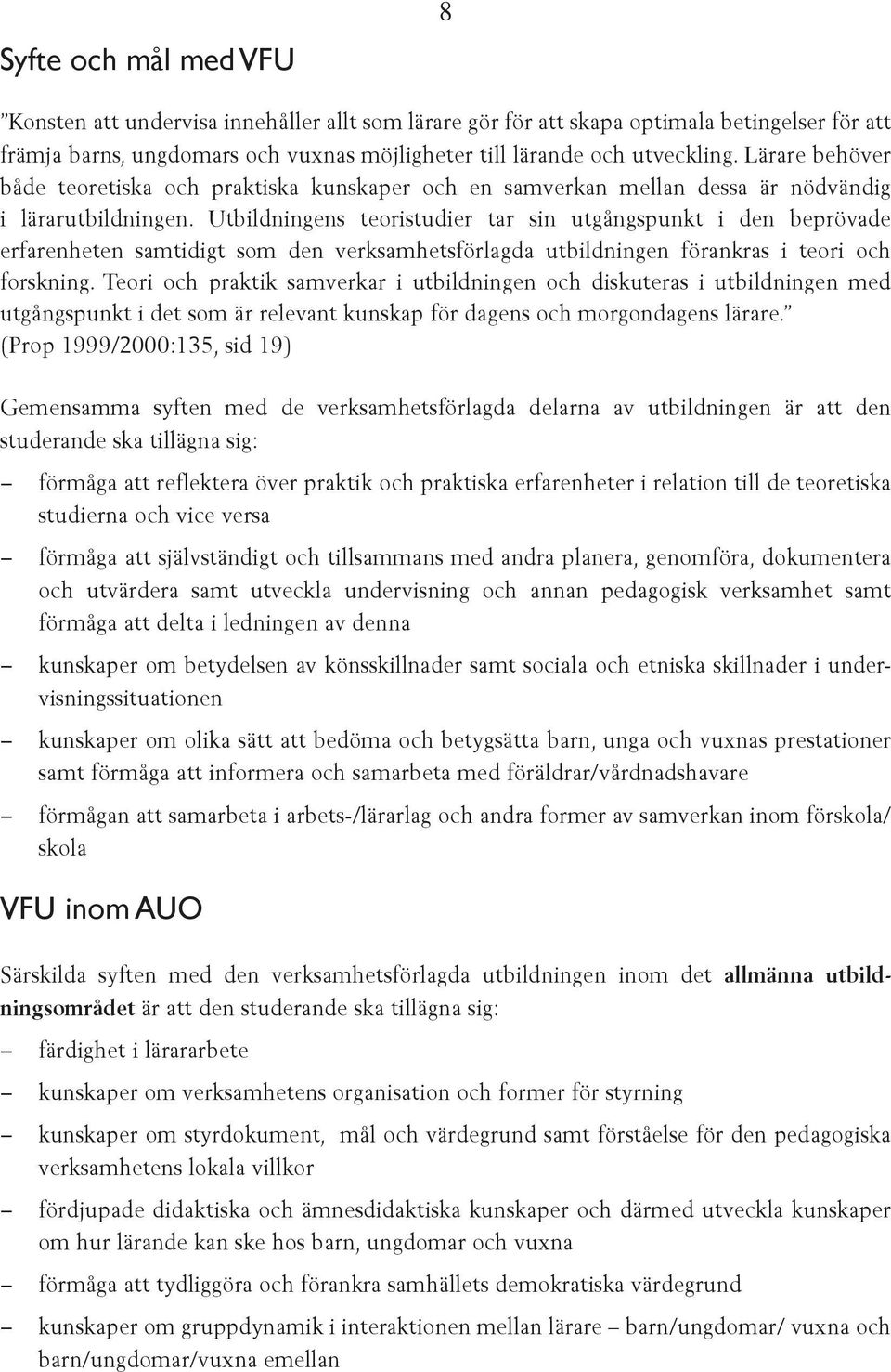 Utbildningens teoristudier tar sin utgångspunkt i den beprövade erfarenheten samtidigt som den verksamhetsförlagda utbildningen förankras i teori och forskning.