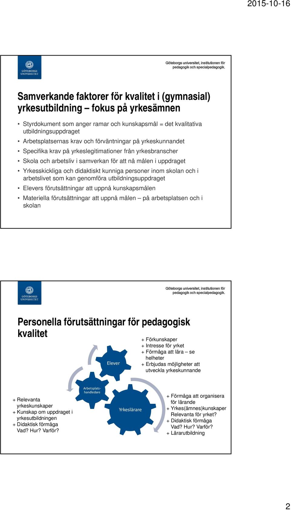 i arbetslivet som kan genomföra utbildningsuppdraget Elevers förutsättningar att uppnå kunskapsmålen Materiella förutsättningar att uppnå målen på arbetsplatsen och i skolan Personella