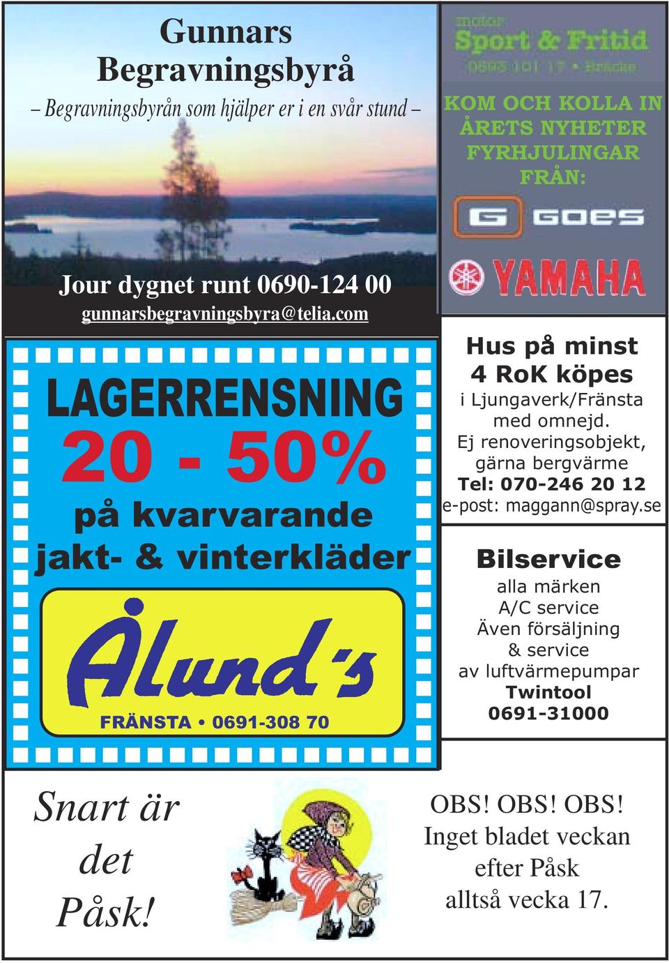 com LAGERRENSNING 20-50% på kvarvarande jakt- & vinterkläder FRÄNSTA 0691-308 70 Hus på minst 4 RoK köpes i Ljungaverk/Fränsta med omnejd.