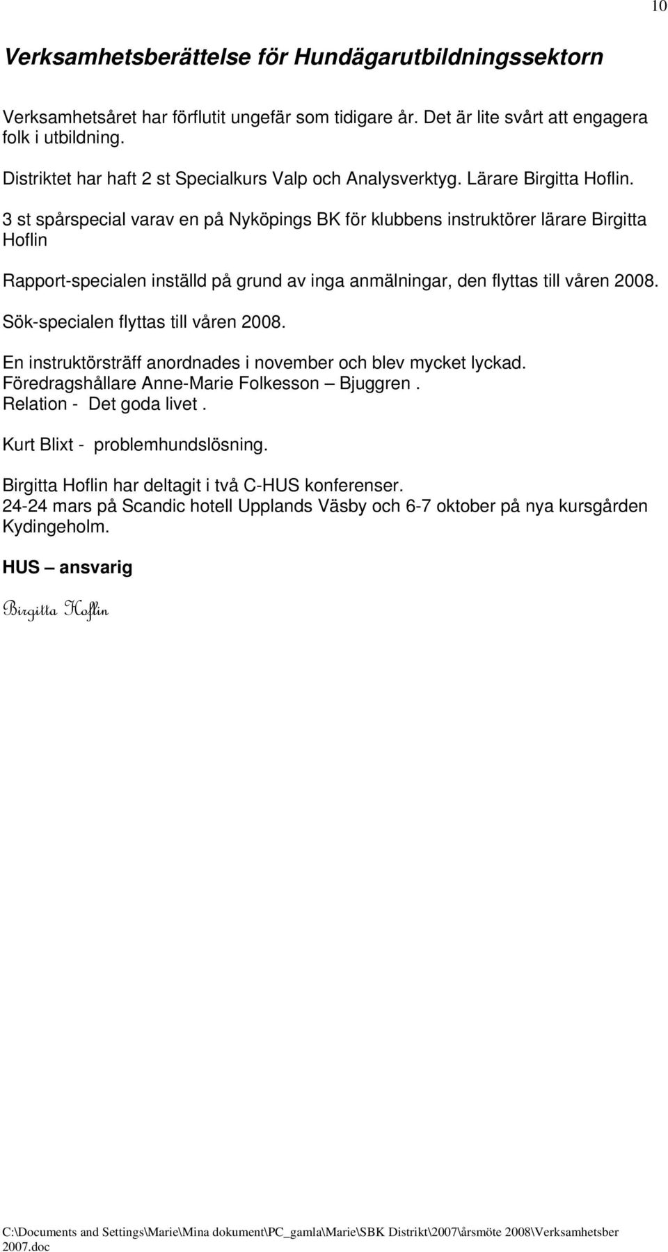 3 st spårspecial varav en på Nyköpings BK för klubbens instruktörer lärare Birgitta Hoflin Rapport-specialen inställd på grund av inga anmälningar, den flyttas till våren 2008.