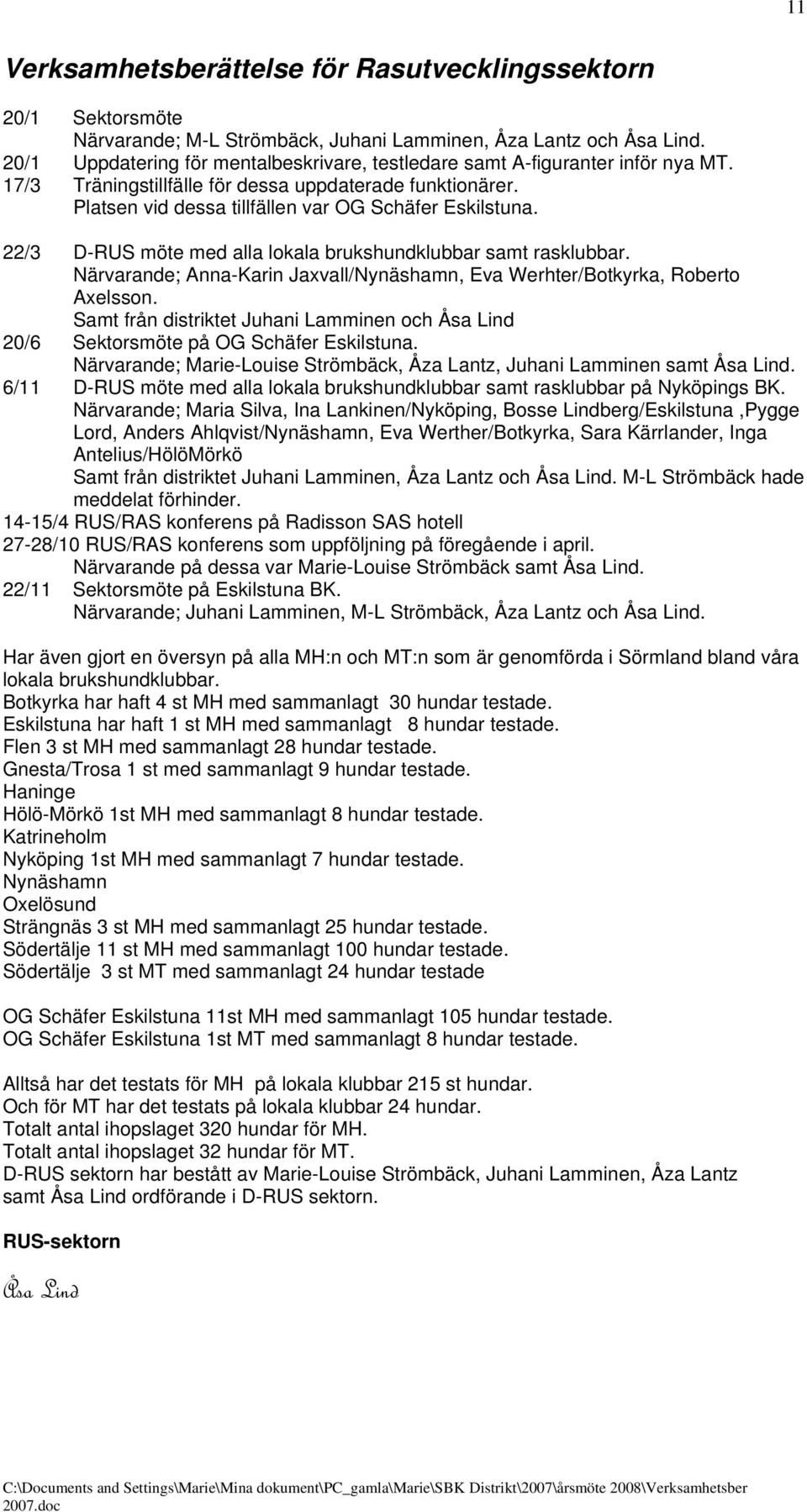 22/3 D-RUS möte med alla lokala brukshundklubbar samt rasklubbar. Närvarande; Anna-Karin Jaxvall/Nynäshamn, Eva Werhter/Botkyrka, Roberto Axelsson.