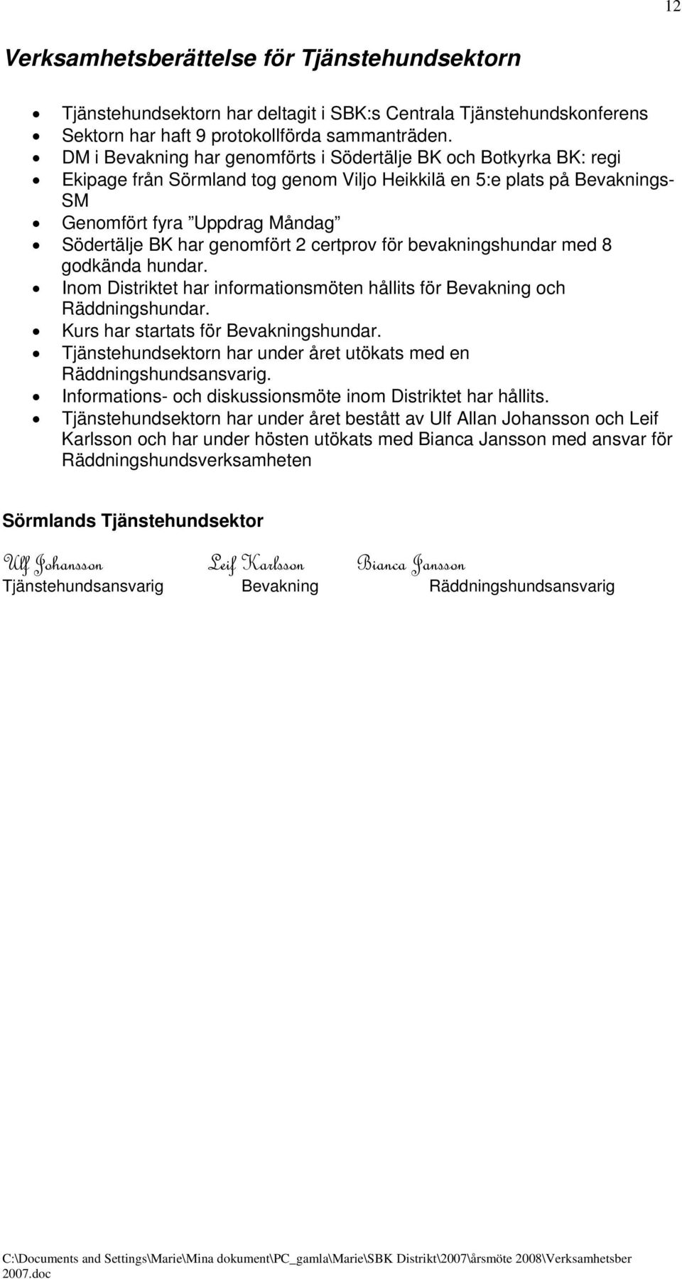 genomfört 2 certprov för bevakningshundar med 8 godkända hundar. Inom Distriktet har informationsmöten hållits för Bevakning och Räddningshundar. Kurs har startats för Bevakningshundar.