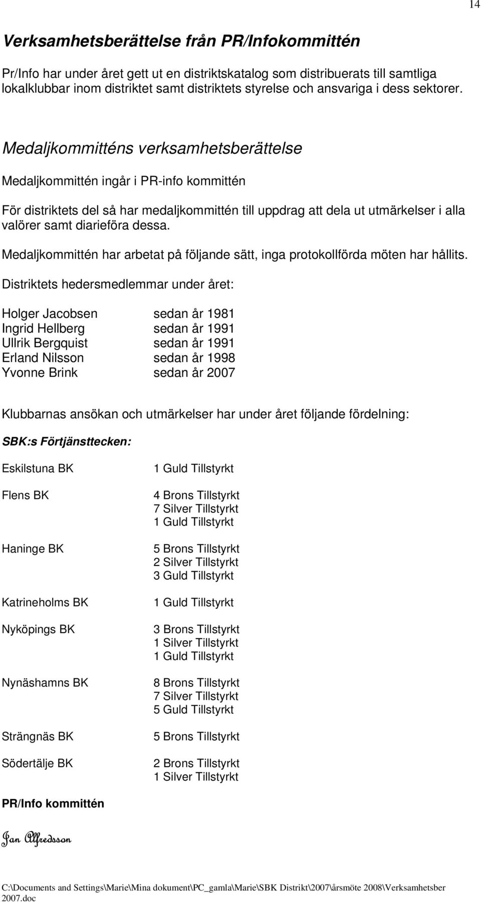 Medaljkommitténs verksamhetsberättelse Medaljkommittén ingår i PR-info kommittén För distriktets del så har medaljkommittén till uppdrag att dela ut utmärkelser i alla valörer samt diarieföra dessa.