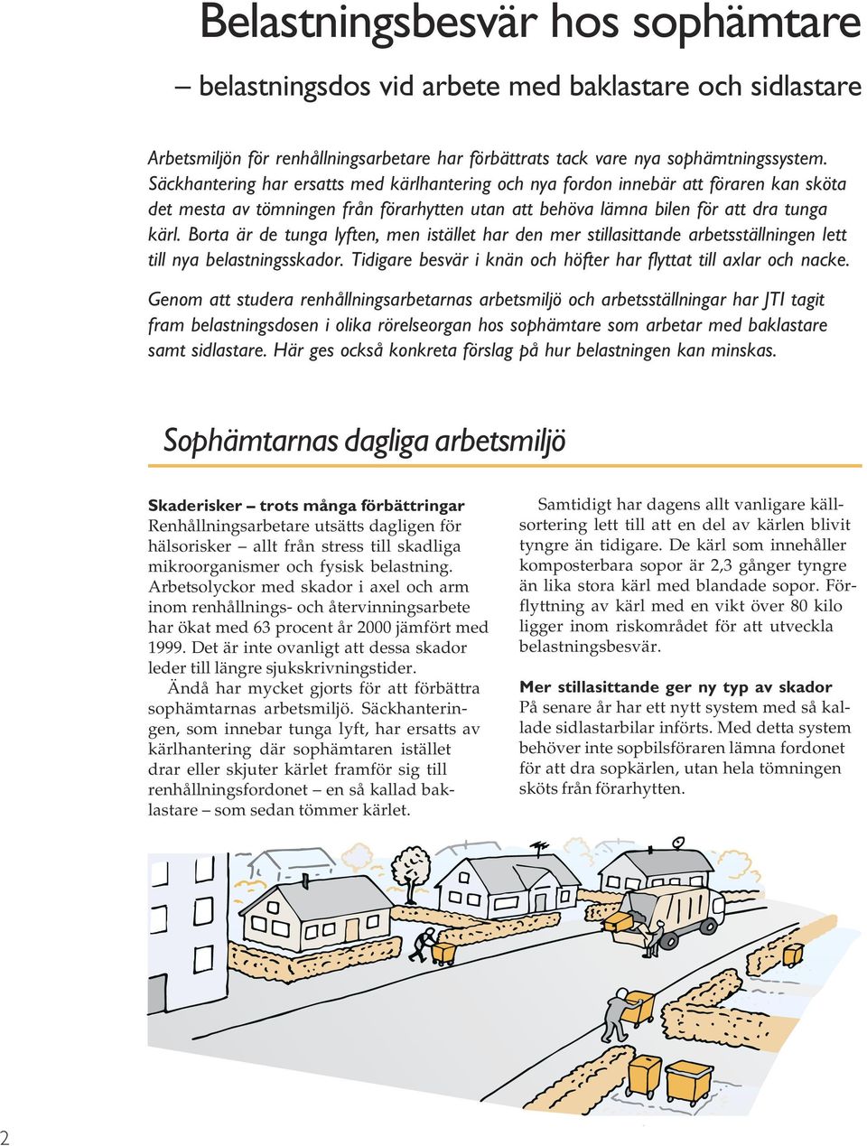 Borta är de tunga lyften, men istället har den mer stillasittande arbetsställningen lett till nya belastningsskador. Tidigare besvär i knän och höfter har flyttat till axlar och nacke.