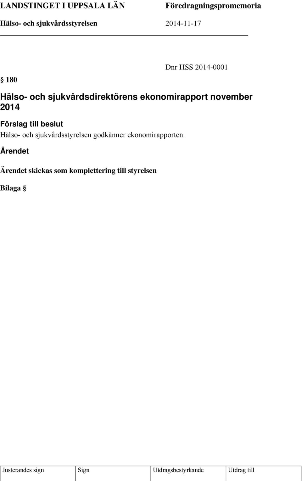 till beslut Hälso- och sjukvårdsstyrelsen godkänner ekonomirapporten.
