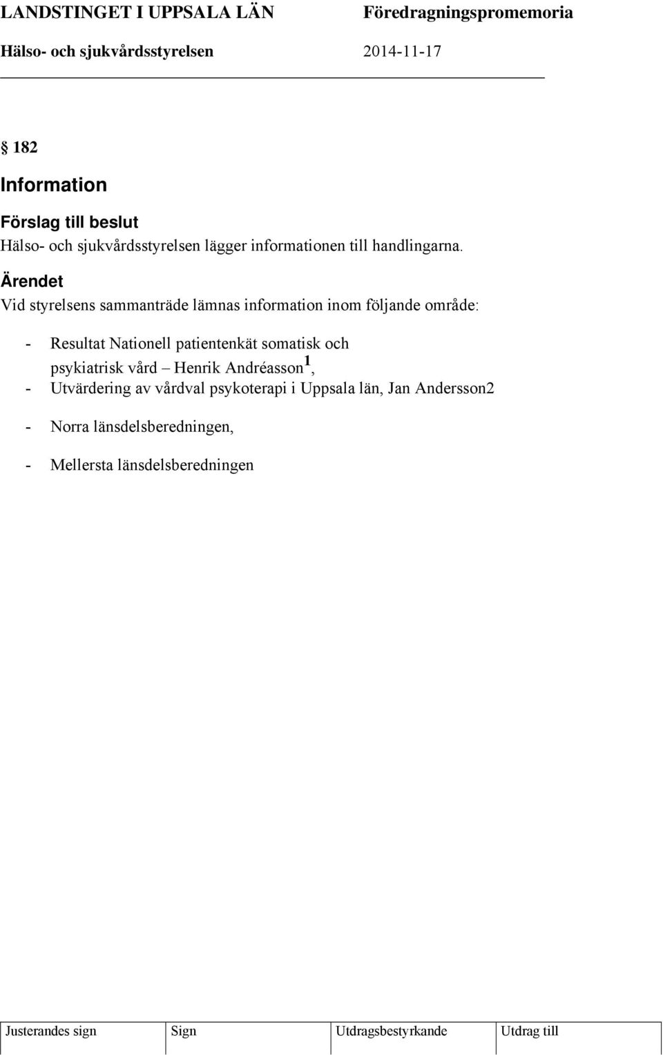 Ärendet Vid styrelsens sammanträde lämnas information inom följande område: - Resultat Nationell patientenkät somatisk och psykiatrisk vård