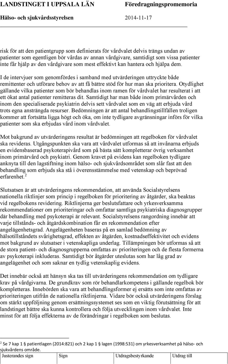 I de intervjuer som genomfördes i samband med utvärderingen uttryckte både remittenter och utförare behov av att få bättre stöd för hur man ska prioritera.