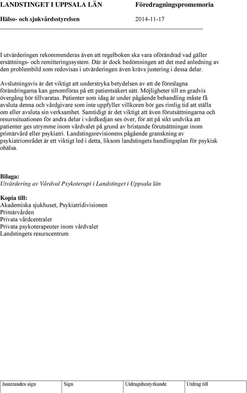 Avslutningsvis är det viktigt att understryka betydelsen av att de föreslagna förändringarna kan genomföras på ett patientsäkert sätt. Möjligheter till en gradvis övergång bör tillvaratas.