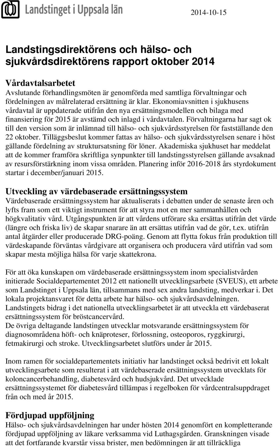 Förvaltningarna har sagt ok till den version som är inlämnad till hälso- och sjukvårdsstyrelsen för fastställande den 22 oktober.