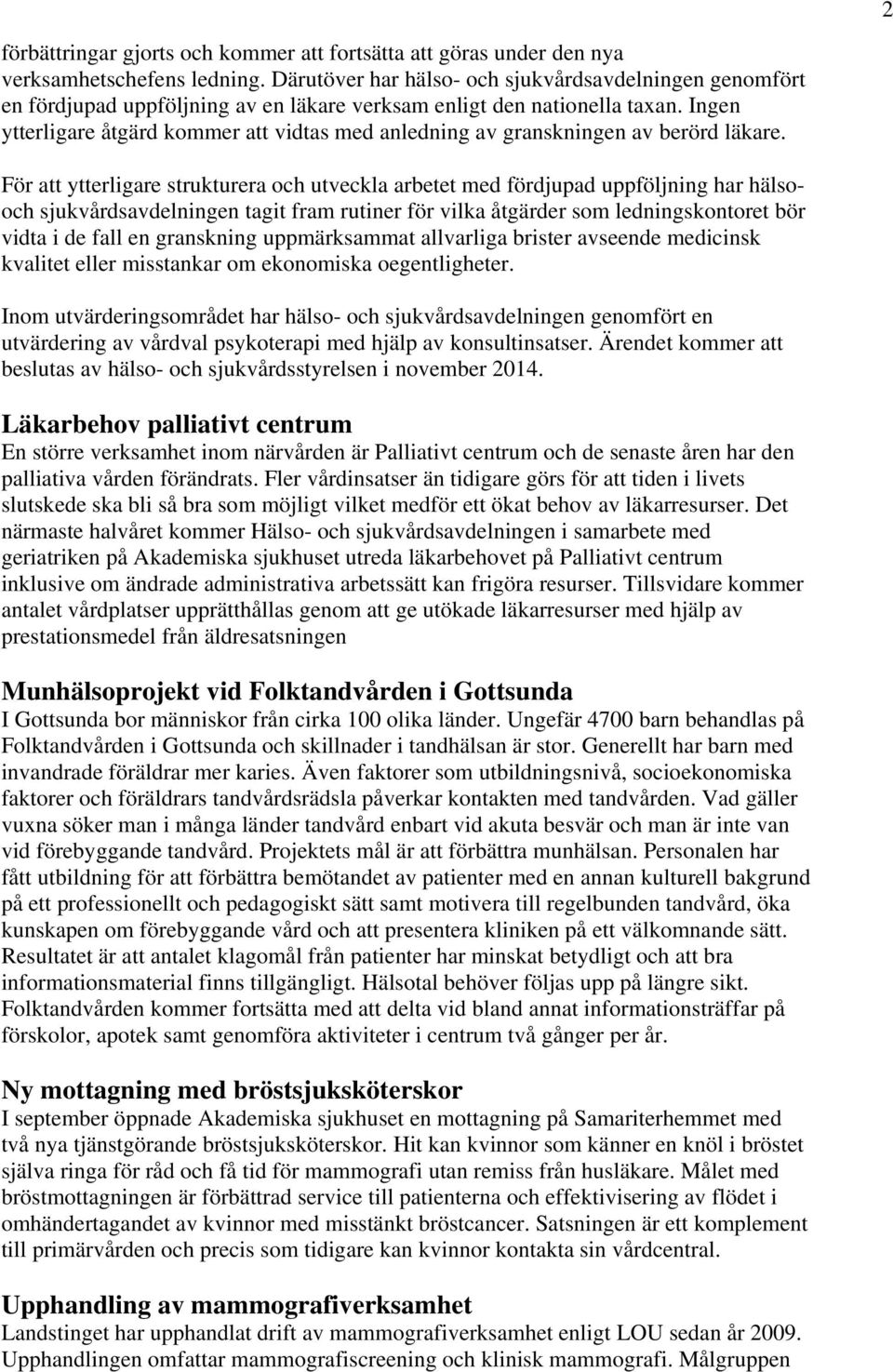 Ingen ytterligare åtgärd kommer att vidtas med anledning av granskningen av berörd läkare.