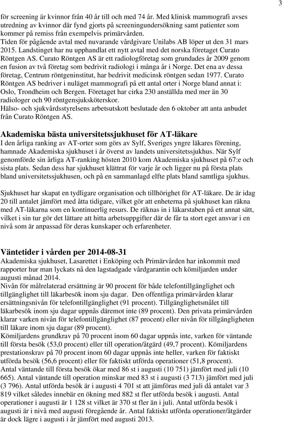 Tiden för pågående avtal med nuvarande vårdgivare Unilabs AB löper ut den 31 mars 2015. Landstinget har nu upphandlat ett nytt avtal med det norska företaget Curato Röntgen AS.