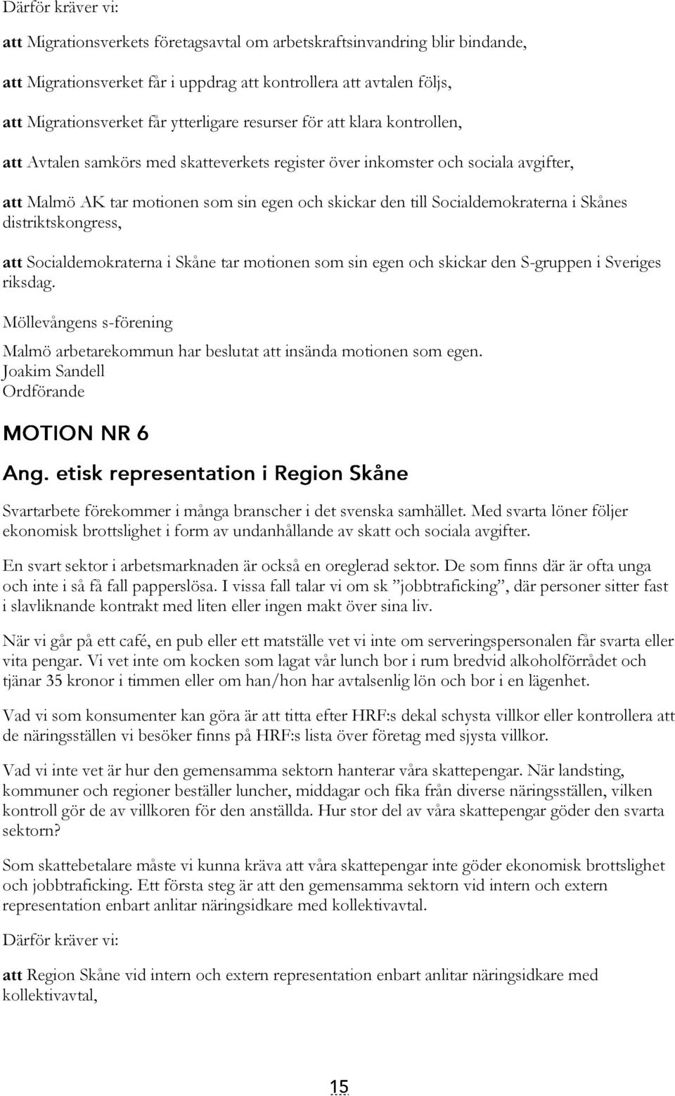 Socialdemokraterna i Skånes distriktskongress, att Socialdemokraterna i Skåne tar motionen som sin egen och skickar den S-gruppen i Sveriges riksdag.