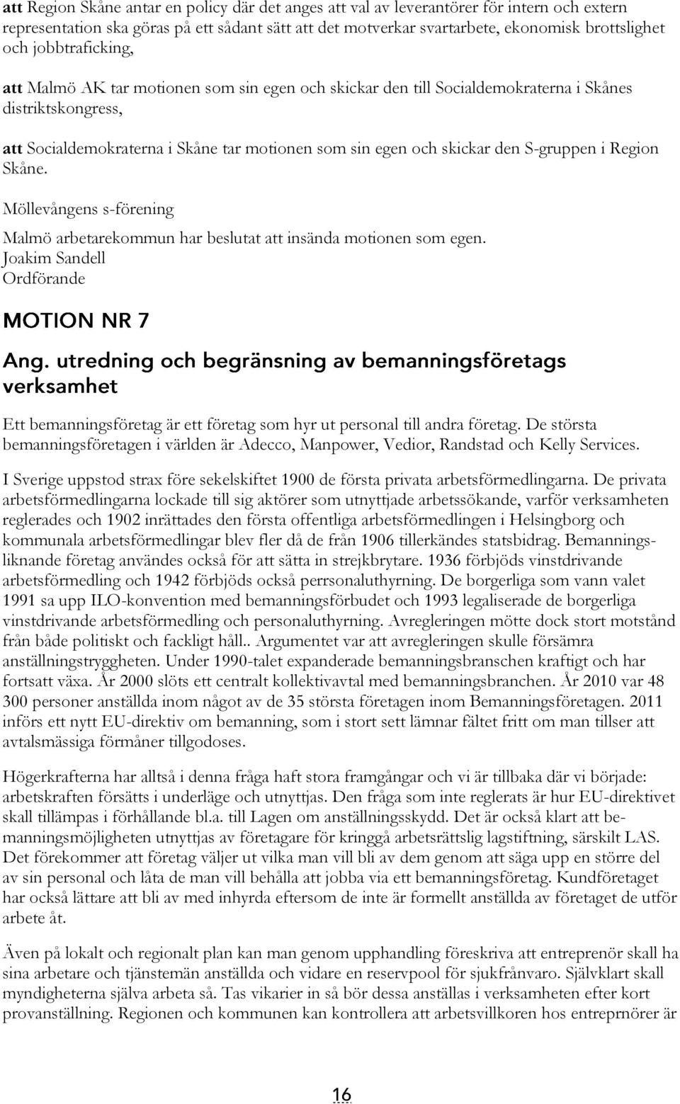 S-gruppen i Region Skåne. Möllevångens s-förening Malmö arbetarekommun har beslutat att insända motionen som egen.