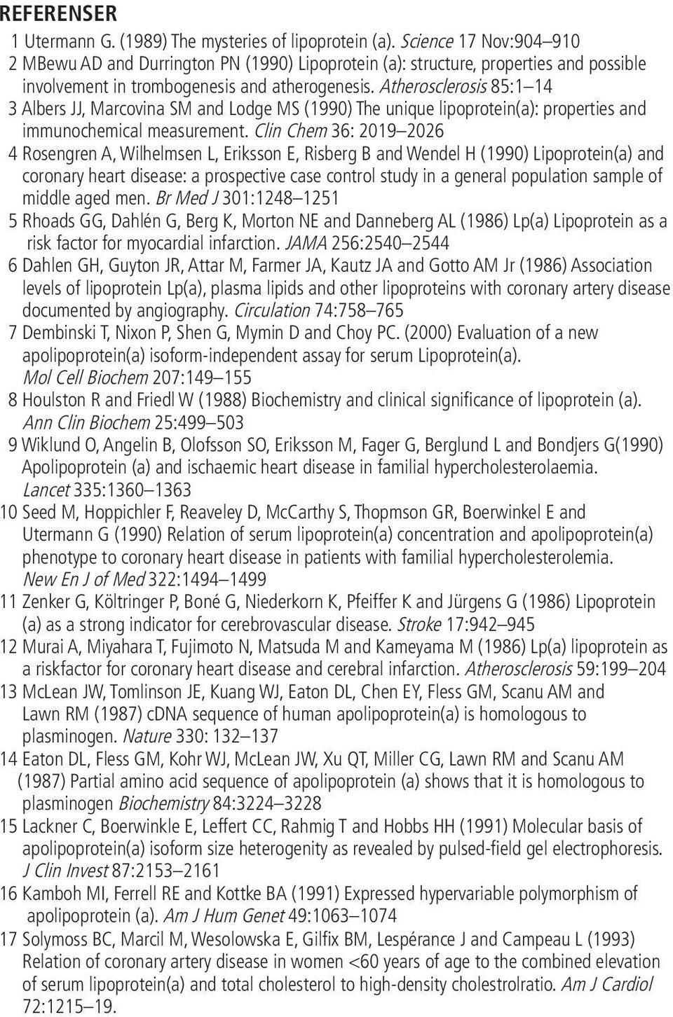 Atherosclerosis 85:1 14 3 Albers JJ, Marcovina SM and Lodge MS (1990) The unique lipoprotein(a): properties and immunochemical measurement.