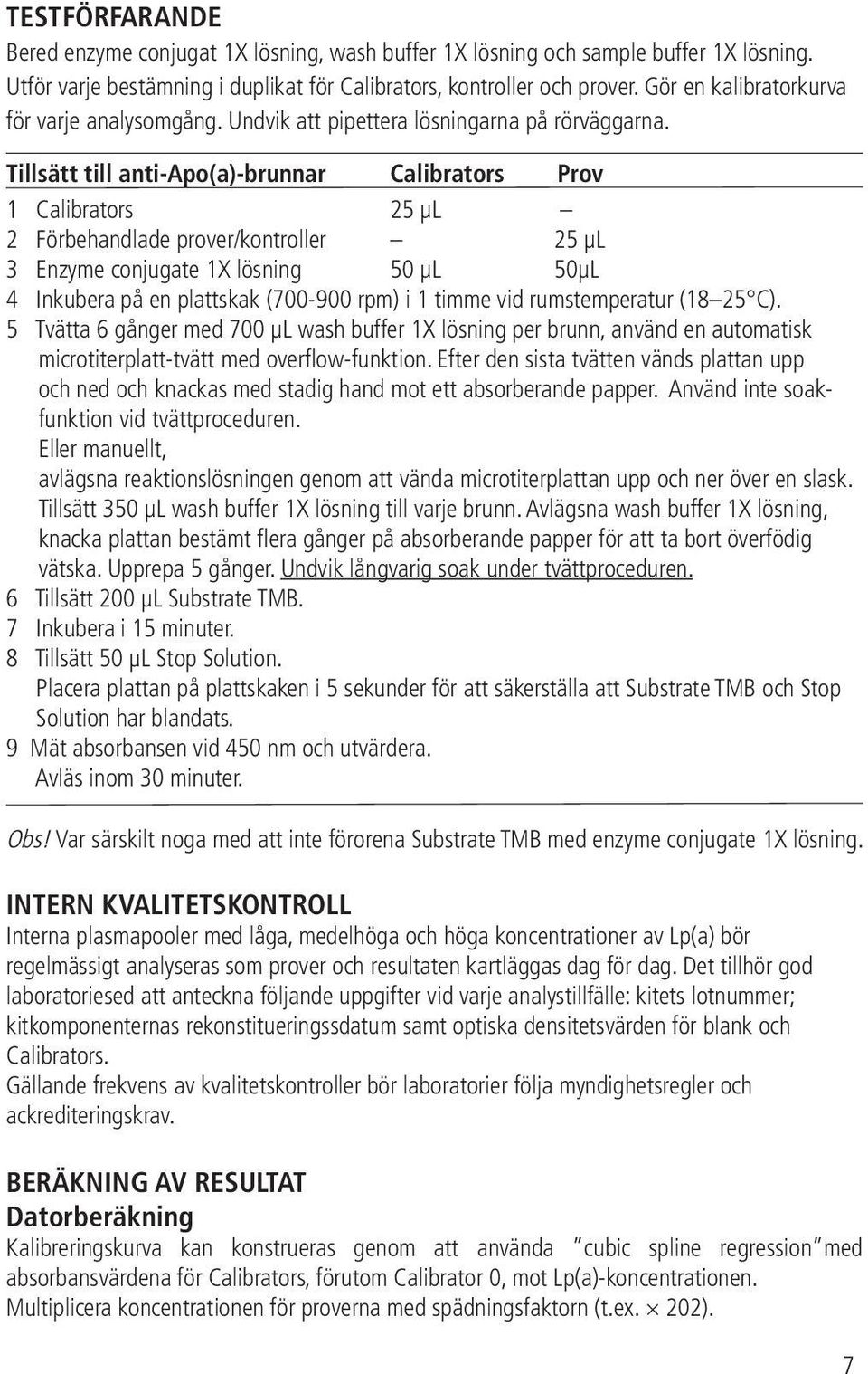 Tillsätt till anti-apo(a)-brunnar Calibrators Prov 1 Calibrators 25 μl 2 Förbehandlade prover/kontroller 25 μl 3 Enzyme conjugate 1X lösning 50 μl 50μL 4 Inkubera på en plattskak (700-900 rpm) i 1