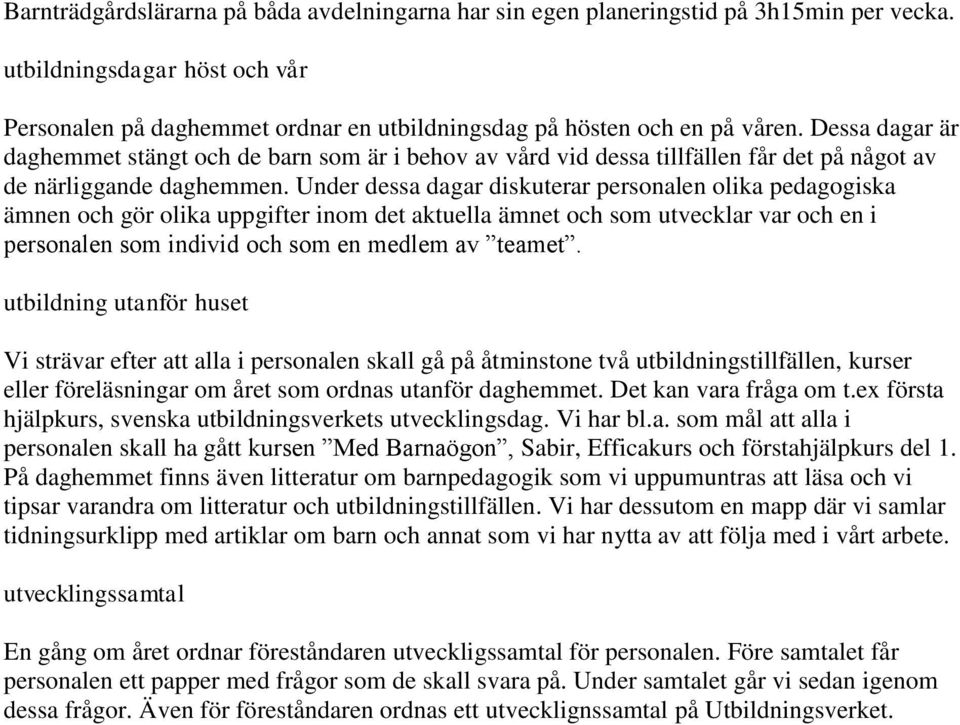 Under dessa dagar diskuterar personalen olika pedagogiska ämnen och gör olika uppgifter inom det aktuella ämnet och som utvecklar var och en i personalen som individ och som en medlem av teamet.