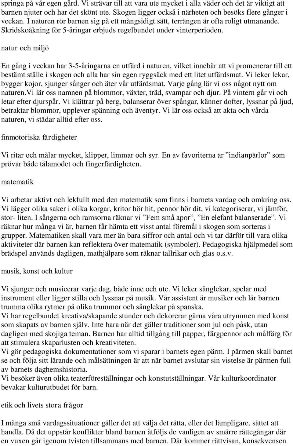 natur och miljö En gång i veckan har 3-5-åringarna en utfärd i naturen, vilket innebär att vi promenerar till ett bestämt ställe i skogen och alla har sin egen ryggsäck med ett litet utfärdsmat.