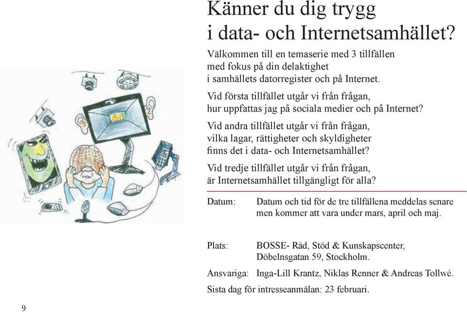 Vid andra tillfället utgår vi från frågan, vilka lagar, rättigheter och skyldigheter finns det i data- och Internetsamhället?