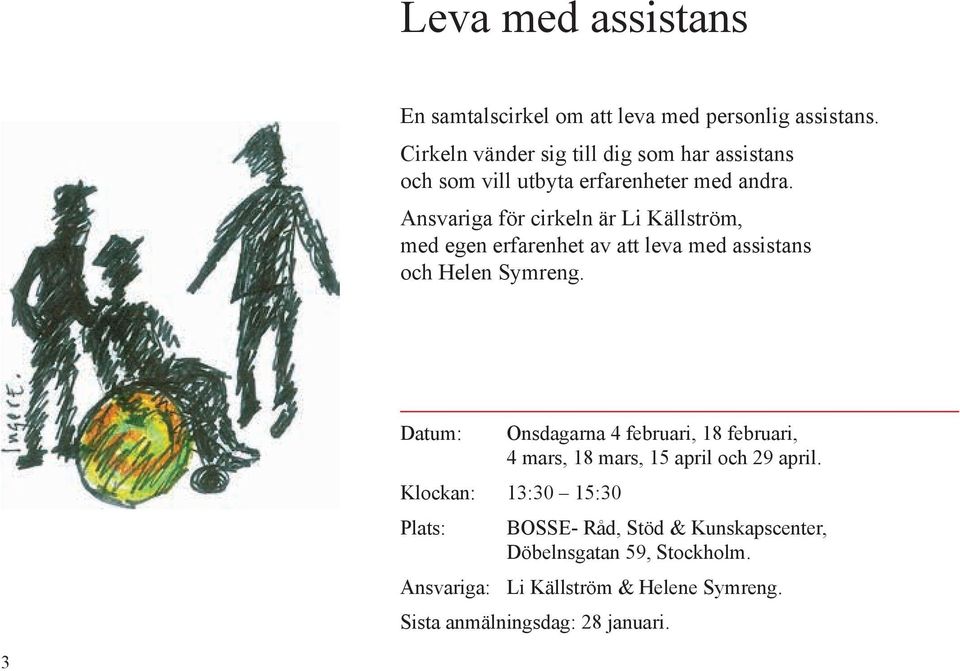 Ansvariga för cirkeln är Li Källström, med egen erfarenhet av att leva med assistans och Helen Symreng.