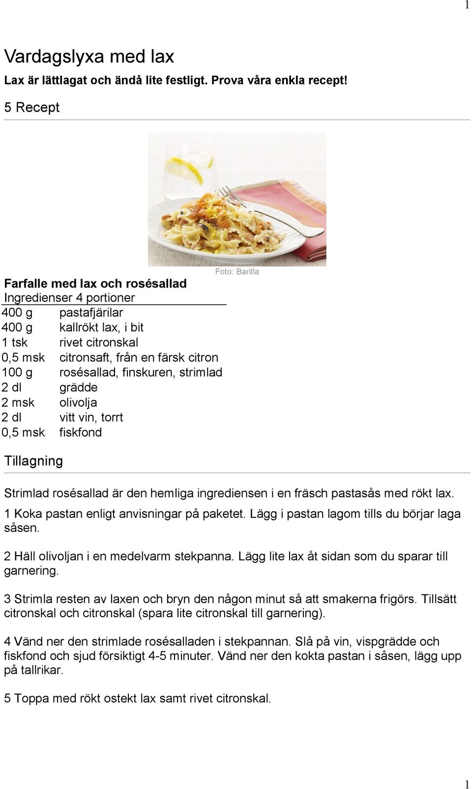 finskuren, strimlad 2 dl grädde 2 msk olivolja 2 dl vitt vin, torrt 0,5 msk fiskfond Foto: Barilla Strimlad rosésallad är den hemliga ingrediensen i en fräsch pastasås med rökt lax.
