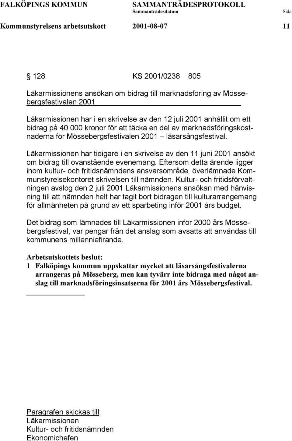 Läkarmissionen har tidigare i en skrivelse av den 11 juni 2001 ansökt om bidrag till ovanstående evenemang.