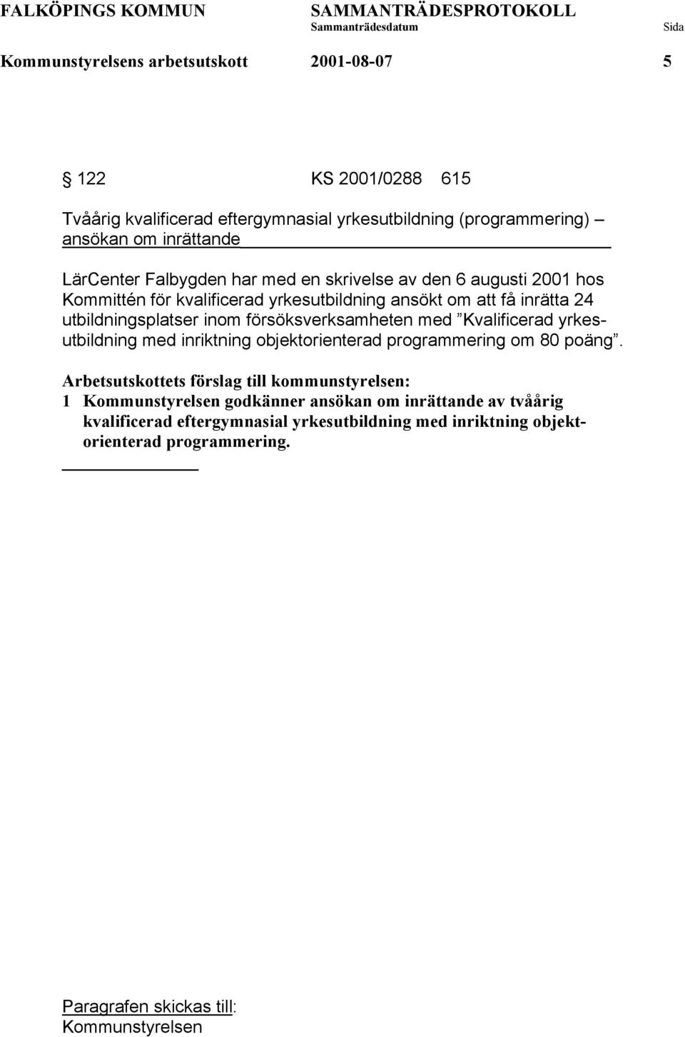 inom försöksverksamheten med Kvalificerad yrkesutbildning med inriktning objektorienterad programmering om 80 poäng.