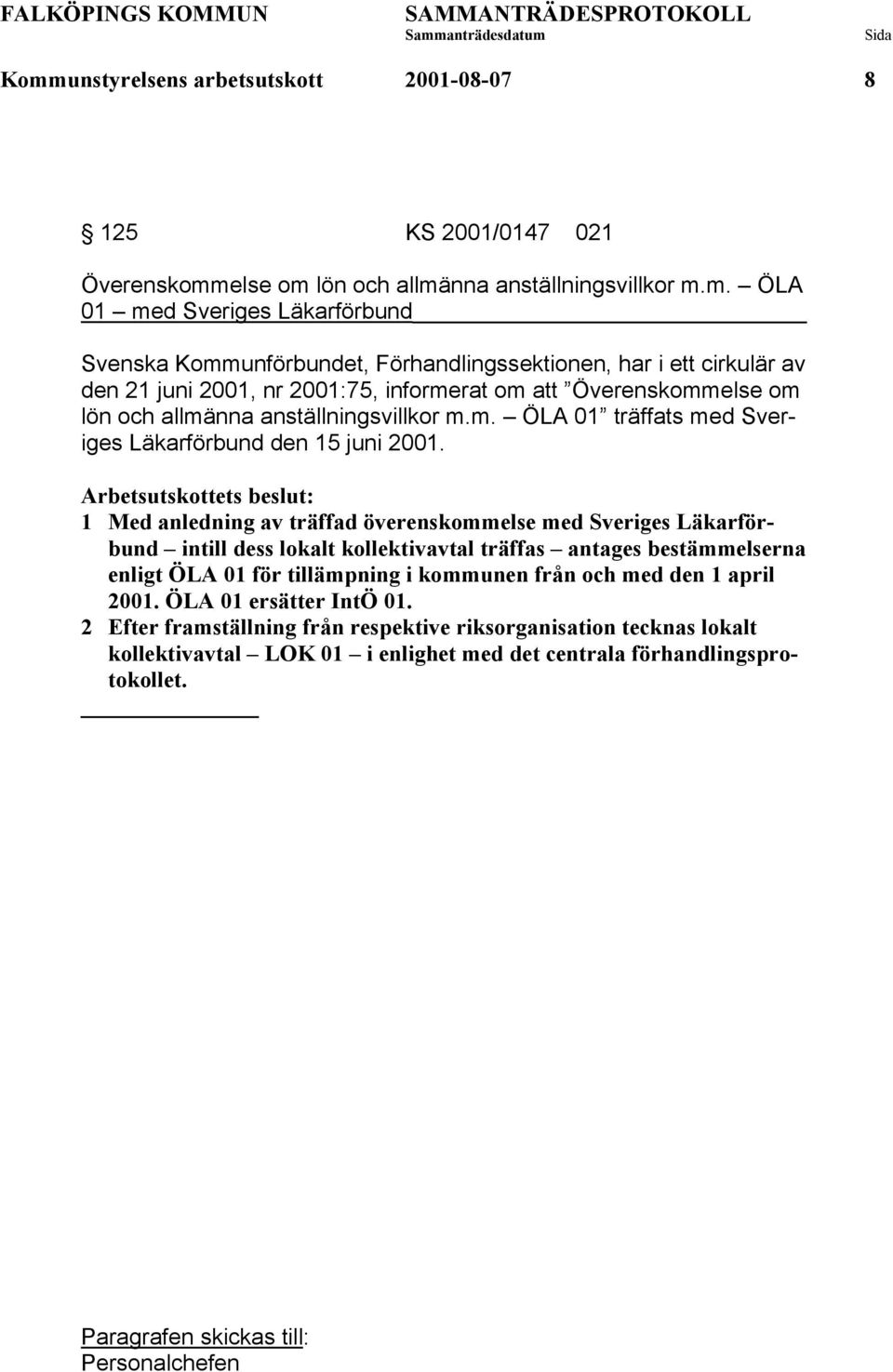 1 Med anledning av träffad överenskommelse med Sveriges Läkarförbund intill dess lokalt kollektivavtal träffas antages bestämmelserna enligt ÖLA 01 för tillämpning i kommunen från och med den 1