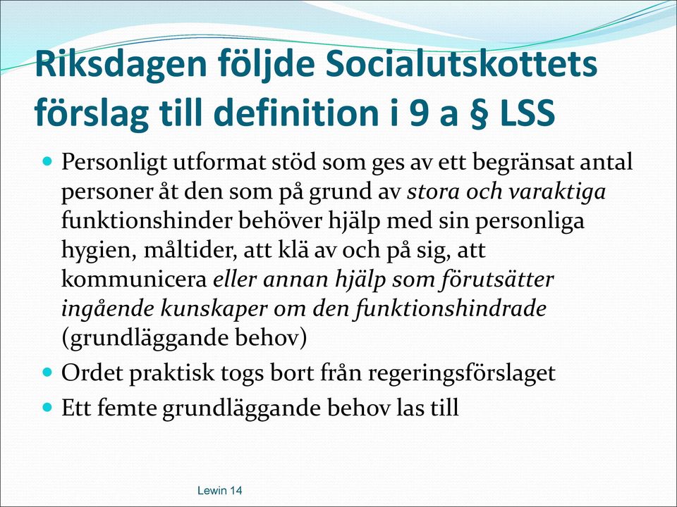 måltider, att klä av och på sig, att kommunicera eller annan hjälp som förutsätter ingående kunskaper om den