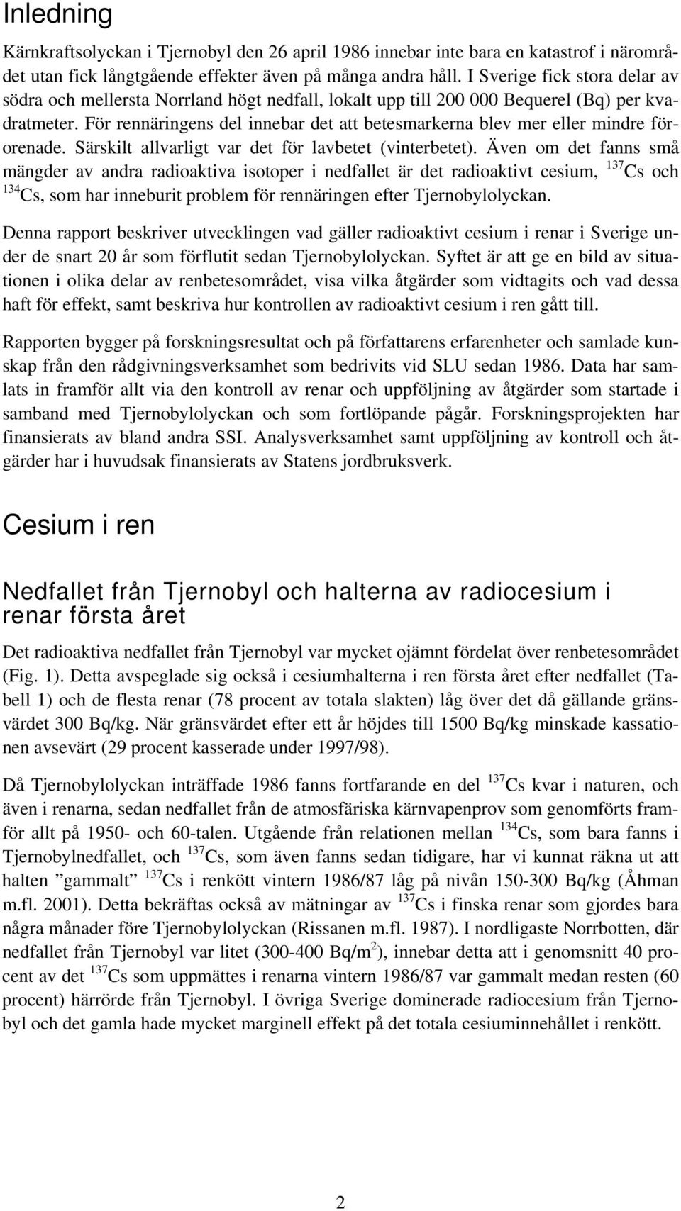 För rennäringens del innebar det att betesmarkerna blev mer eller mindre förorenade. Särskilt allvarligt var det för lavbetet (vinterbetet).