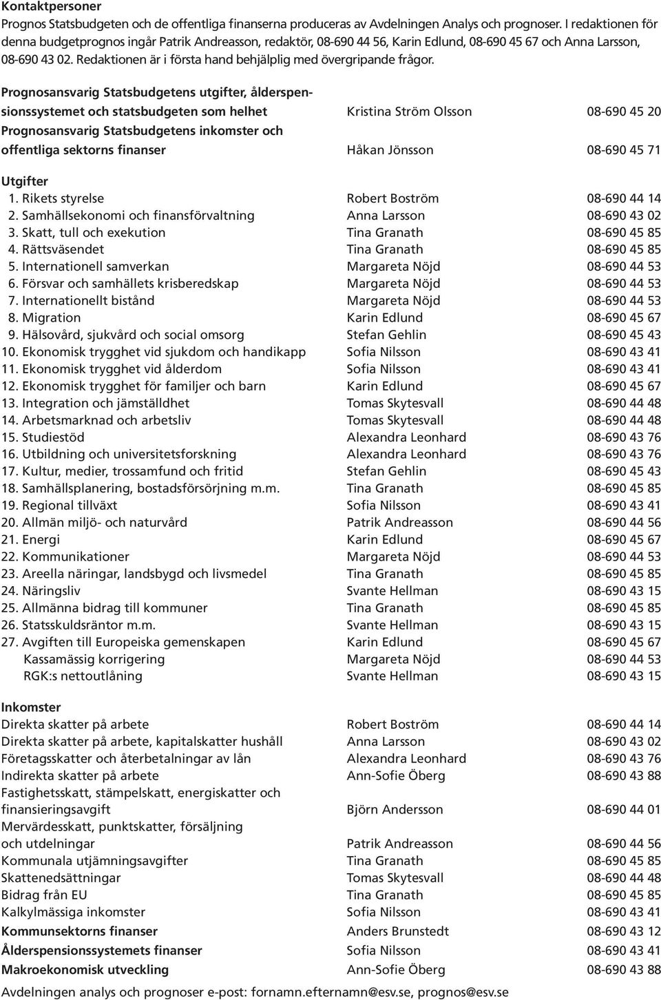 Redaktionen är i första hand behjälplig med övergripande frågor.