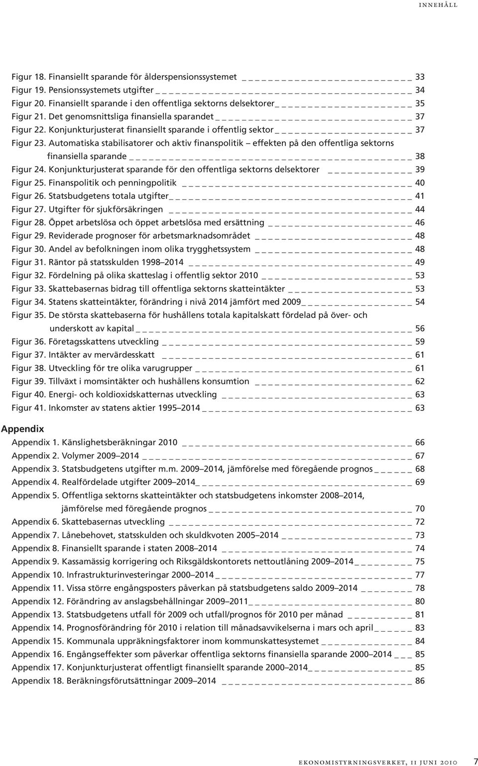 Automatiska stabilisatorer och aktiv finanspolitik effekten på den offentliga sektorns finansiella sparande _ 38 Figur 24.