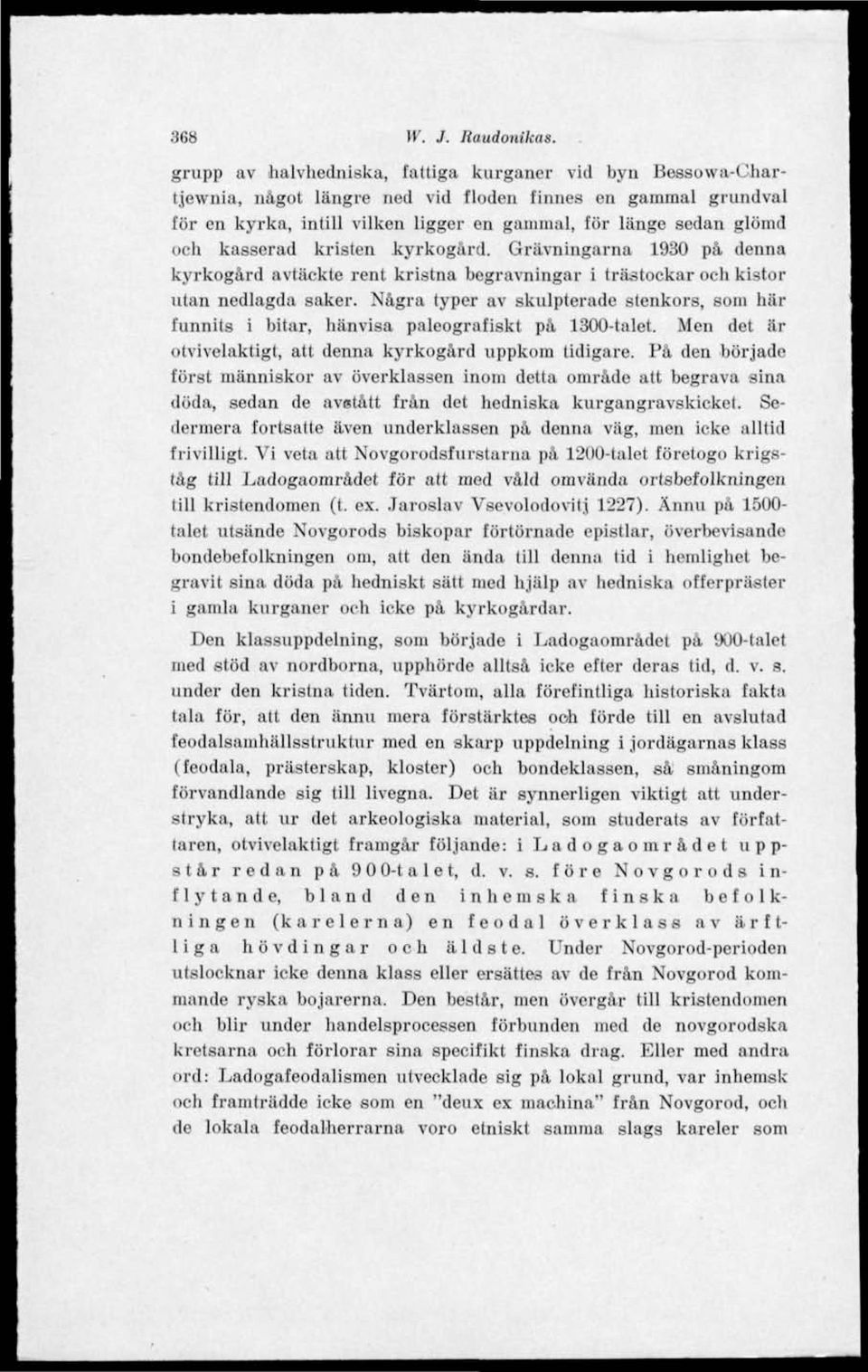 kasserad kristen kyrkogård. Grävningarna 1930 på denna kyrkogård avtäckte rent kristna begravningar i trästockar och kistor utan nedlagda saker.