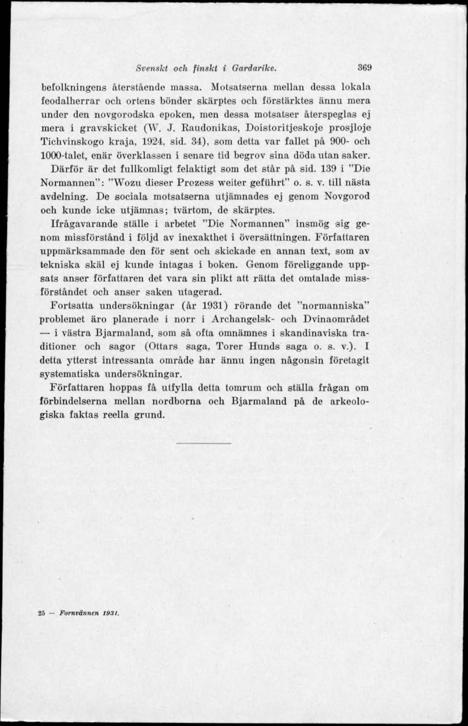 Raudonikas, Doistoritjeskoje prosjloje Tichvinskogo kraja, 1924. sid. 34), som detta var fallet på 900- och 1000-talet, enär överklassen i senare tid begrov sina döda utan saker.
