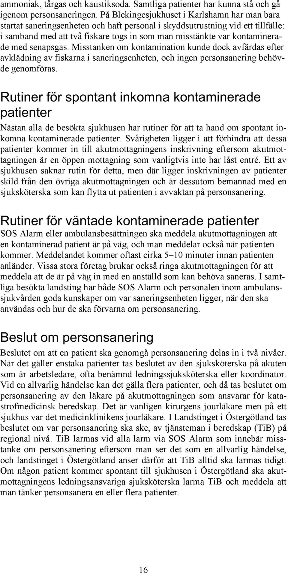 kontaminerade med senapsgas. Misstanken om kontamination kunde dock avfärdas efter avklädning av fiskarna i saneringsenheten, och ingen personsanering behövde genomföras.