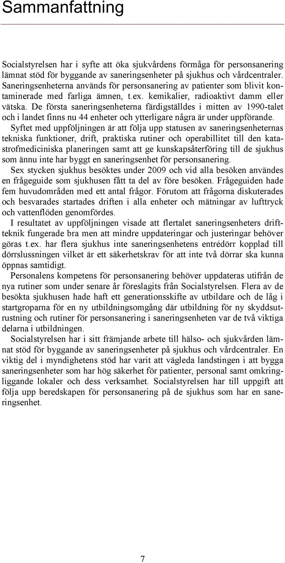 De första saneringsenheterna färdigställdes i mitten av 1990-talet och i landet finns nu 44 enheter och ytterligare några är under uppförande.