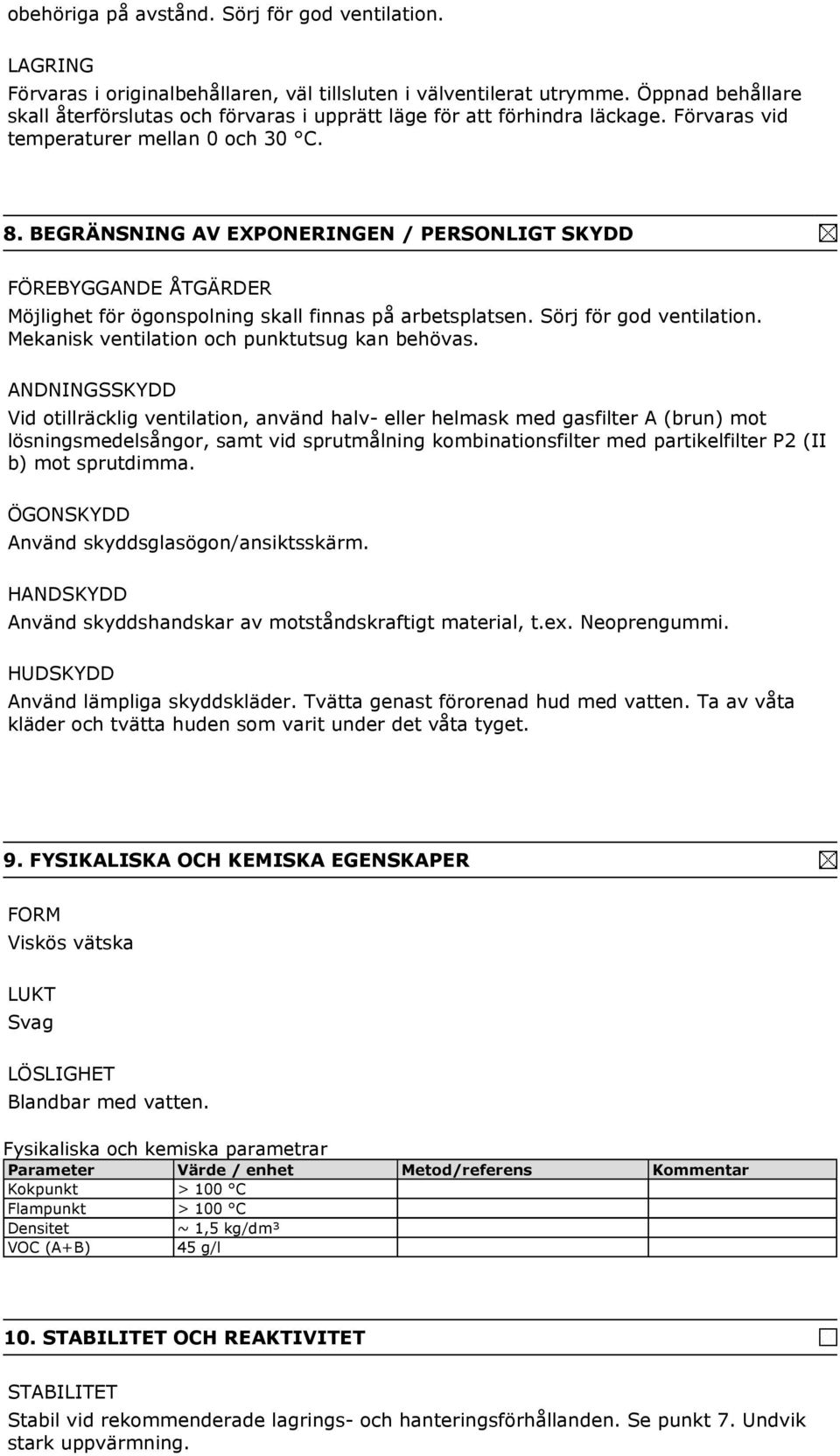 BEGRÄNSNING AV EXPONERINGEN / PERSONLIGT SKYDD FÖREBYGGANDE ÅTGÄRDER Möjlighet för ögonspolning skall finnas på arbetsplatsen. Sörj för god ventilation.