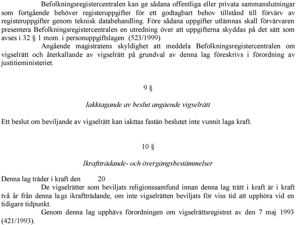 i personuppgiftslagen (523/1999) Angående magistratens skyldighet att meddela Befolkningsregistercentralen om vigselrätt och återkallande av vigselrätt på grundval av denna lag föreskrivs i