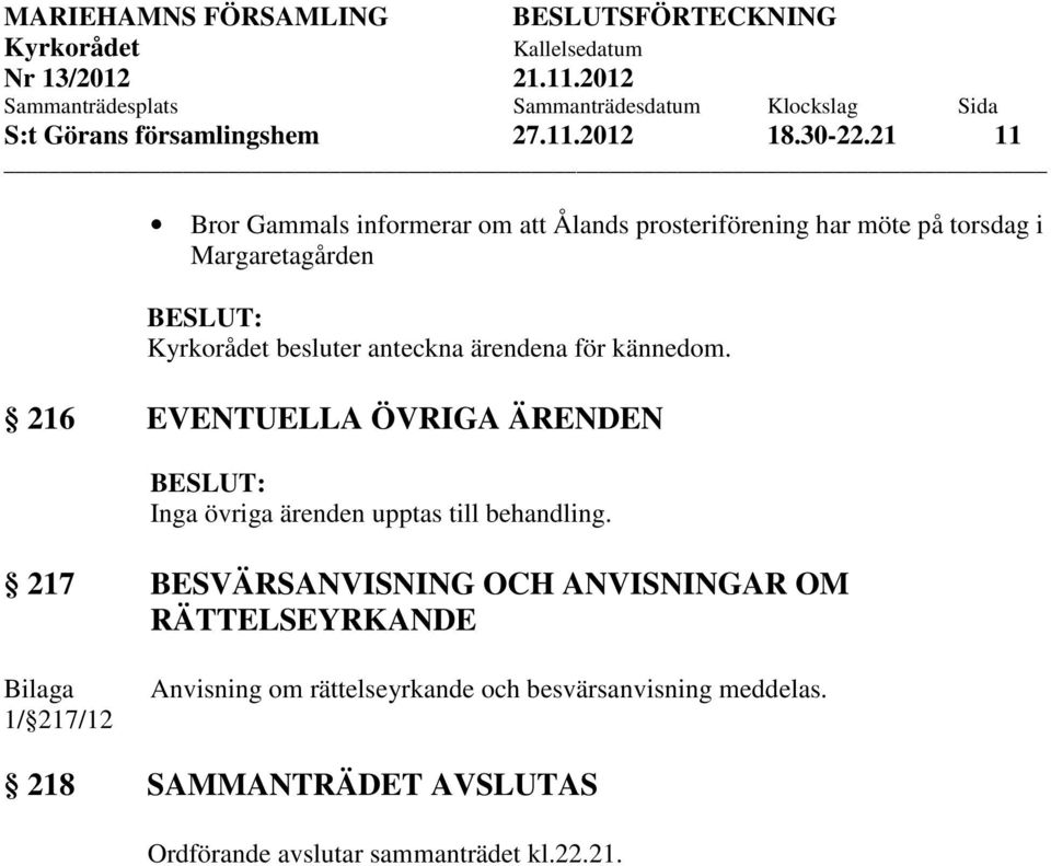 anteckna ärendena för kännedom. 216 EVENTUELLA ÖVRIGA ÄRENDEN Inga övriga ärenden upptas till behandling.