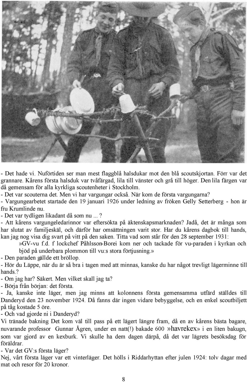 - Vargungearbetet startade den 19 januari 1926 under ledning av fröken Gelly Setterberg - hon är fru Krumlinde nu. - Det var tydligen likadant då som nu.