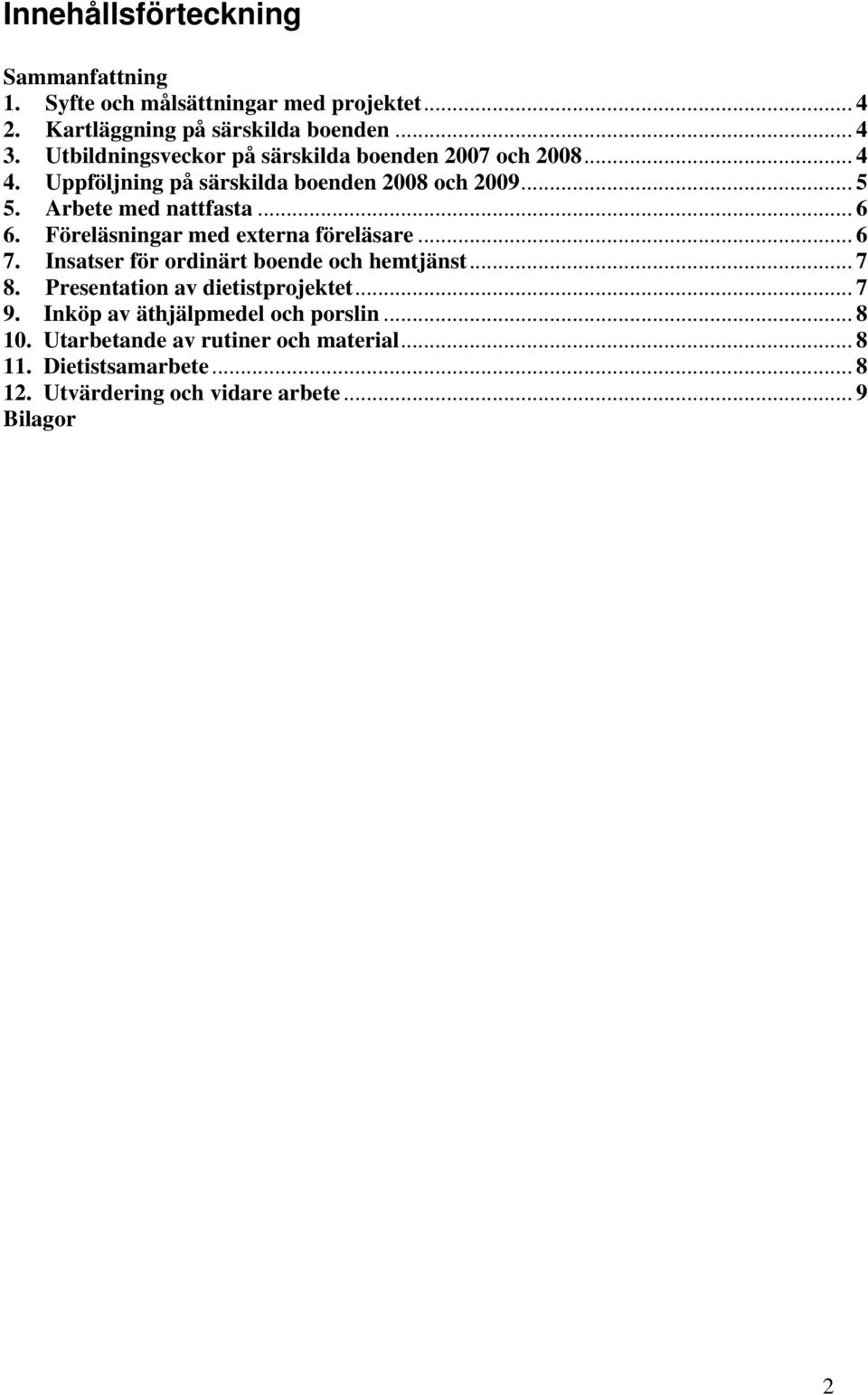 Föreläsningar med externa föreläsare... 6 7. Insatser för ordinärt boende och hemtjänst... 7 8. Presentation av dietistprojektet... 7 9.