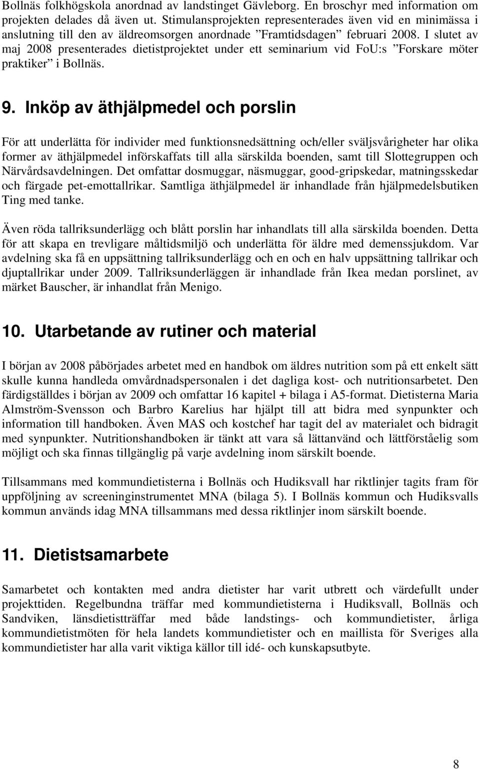 I slutet av maj 2008 presenterades dietistprojektet under ett seminarium vid FoU:s Forskare möter praktiker i Bollnäs. 9.