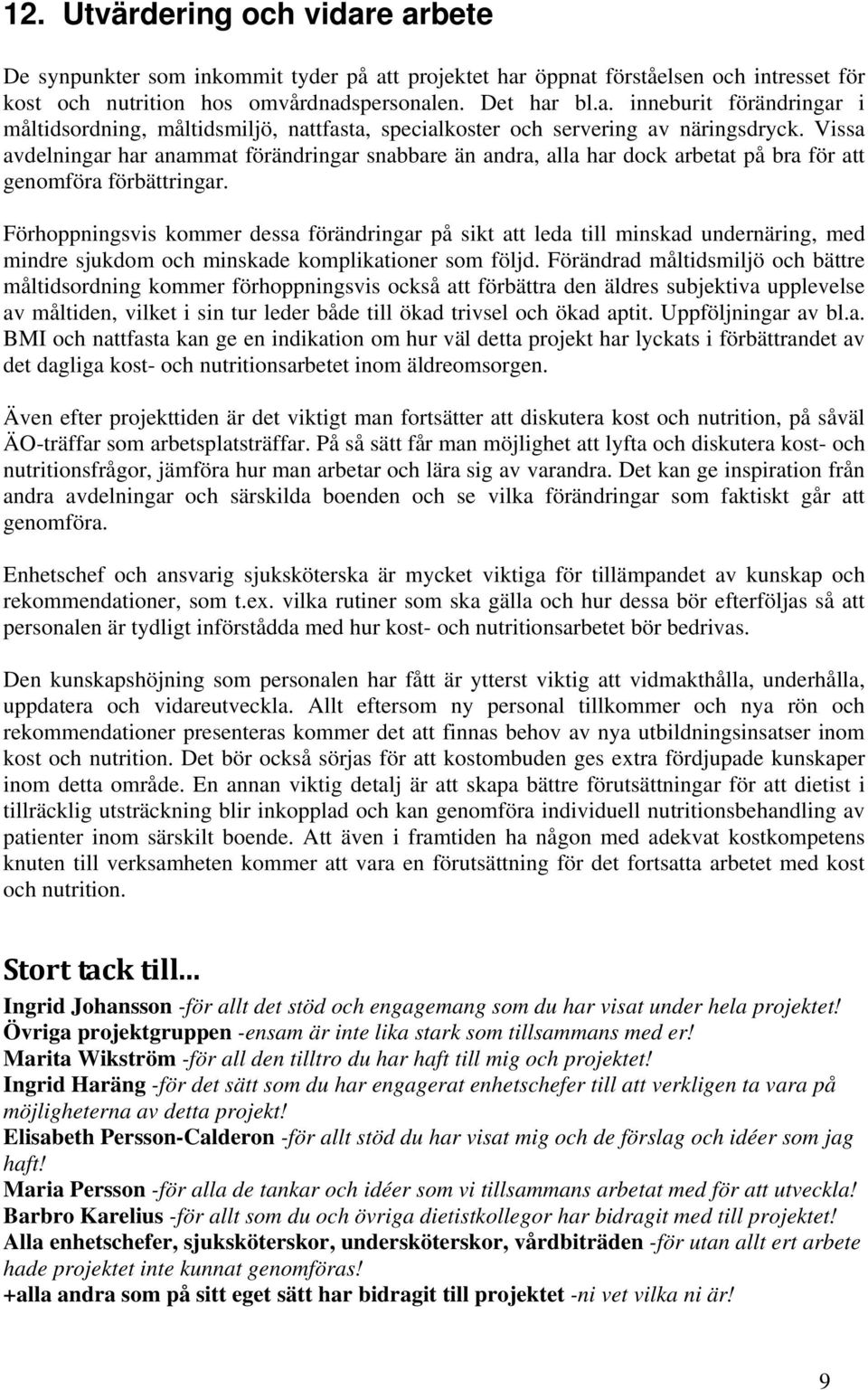 Förhoppningsvis kommer dessa förändringar på sikt att leda till minskad undernäring, med mindre sjukdom och minskade komplikationer som följd.