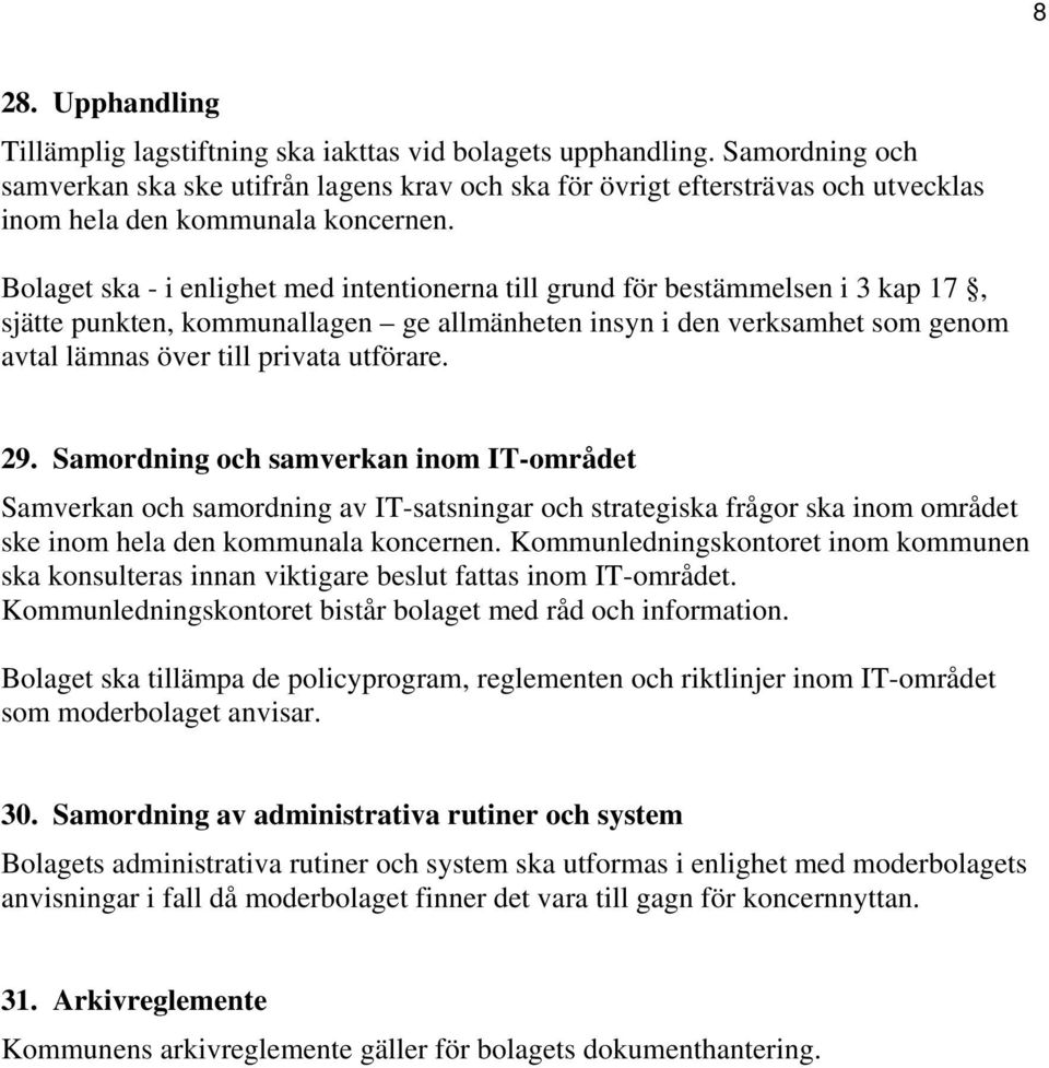 Bolaget ska - i enlighet med intentionerna till grund för bestämmelsen i 3 kap 17, sjätte punkten, kommunallagen ge allmänheten insyn i den verksamhet som genom avtal lämnas över till privata