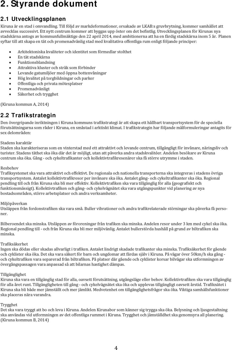 Utvecklingsplanen för Kirunas nya stadskärna antogs av kommunfullmäktige den 22 april 2014, med ambitionerna att ha en färdig stadskärna inom 5 år.